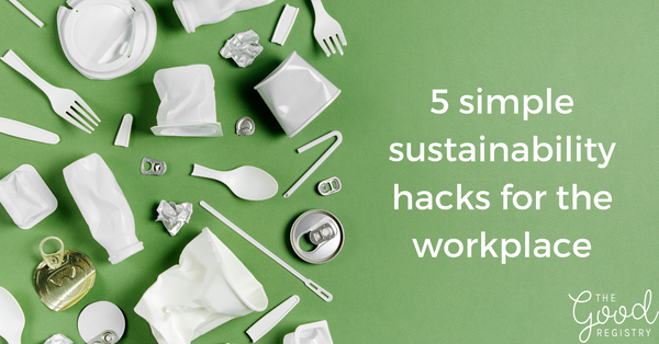Getting down to business: five simple sustainability hacks for the workplace